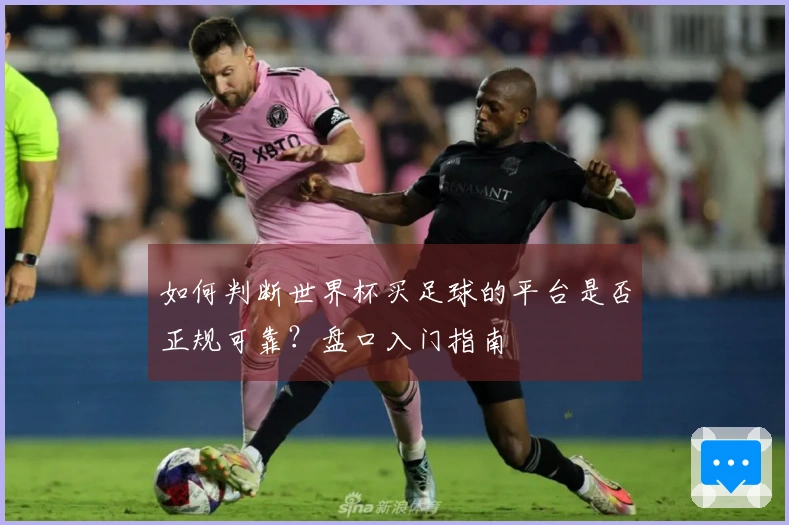 如何判断世界杯买足球的平台是否正规可靠？盘口入门指南